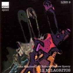 john butchers / gino robair / matthew sperry - 12 milagritos CD 1998 spool canada new SPL 109