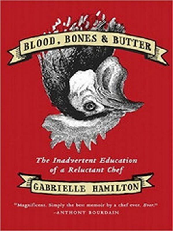 Blood, Bones, and Butter: The Inadvertent Education of a Reluctant Chef by Gabrielle Hamilton