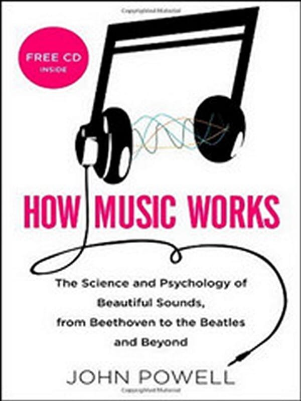 How Music Works: The Science and Psychology of Beautiful Sounds, from Beethoven to the Beatles and B