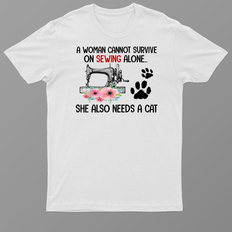 A Woman Cannot Survive On Sewing Alone She Also Needs A Cat T-Shirt For Men & Women