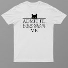 Admit It Life Would Be Boring Without Me Funny Cat Saying T-Shirt For Men & Women