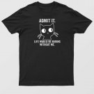 Admit It Life Would Be Boring Without Me Funny Cat T-Shirt For Men & Women