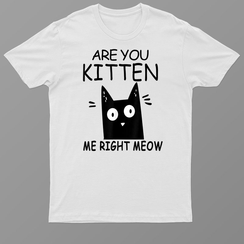 Are You Kitten Me Right Meow Funny Cat Kitty Lover Pun Joke Shirt For Men Women