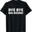Bye Bye Big Boobs Funny Breast Reduction Surgery Gift T-Shirt