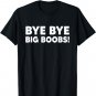 Bye Bye Big Boobs Funny Breast Reduction Surgery Gift T-Shirt
