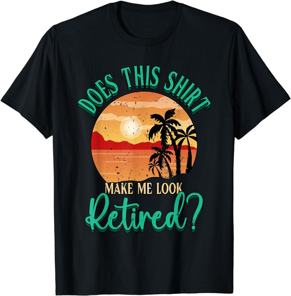 Does this shirt make me look retired T-Shirt