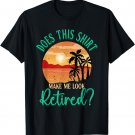 Does this shirt make me look retired T-Shirt