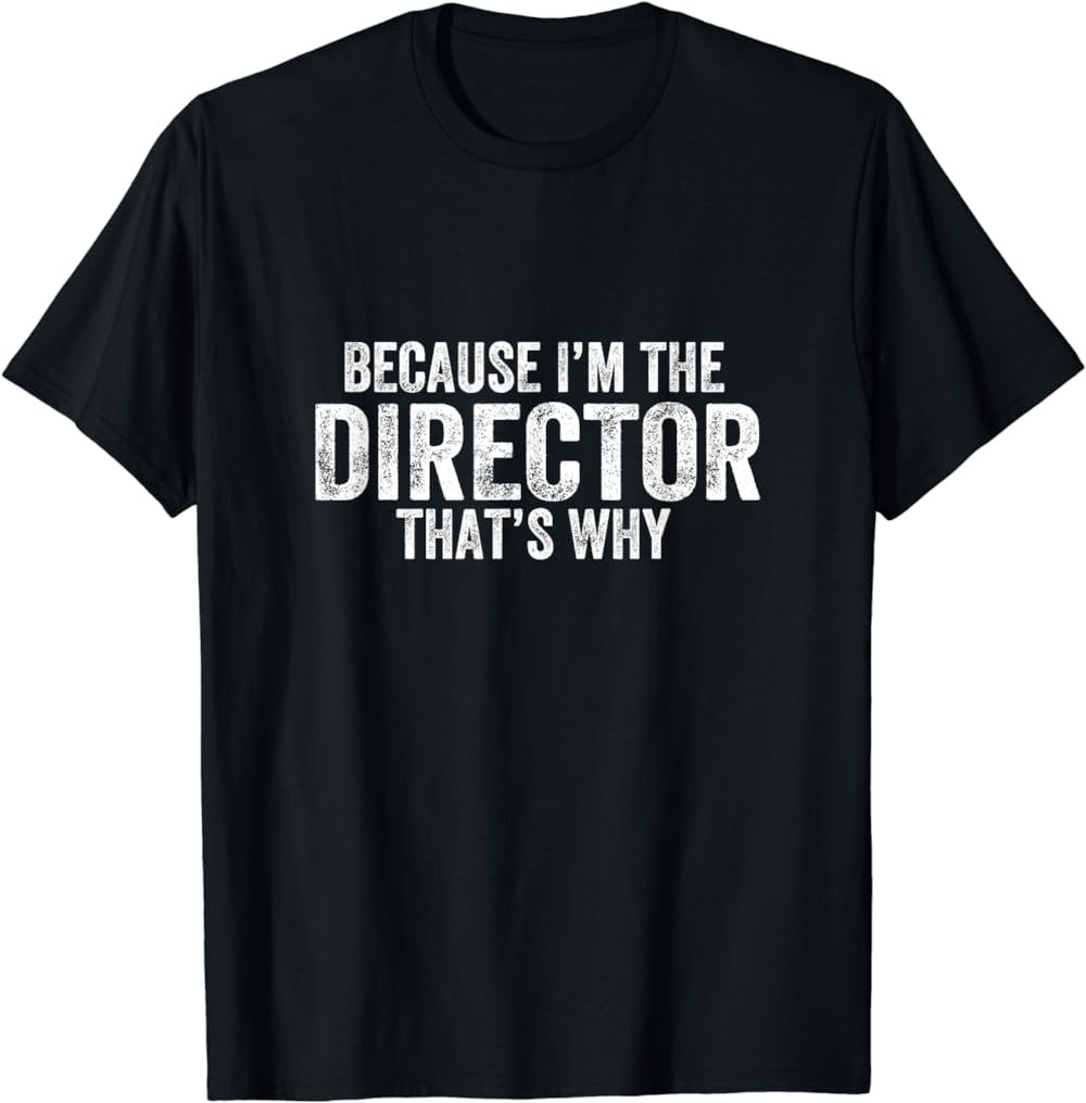 Because I'm The Director That's Why T-Shirt