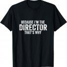 Because I'm The Director That's Why T-Shirt
