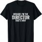 Because I'm The Director That's Why T-Shirt