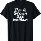I'm A Grown Ass Woman Funny Gift T Shirt For Women