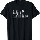 What Like It's Hard? Law School T Shirt