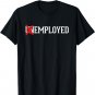 Employed Unemployed New Job/First Job Gift T-Shirt