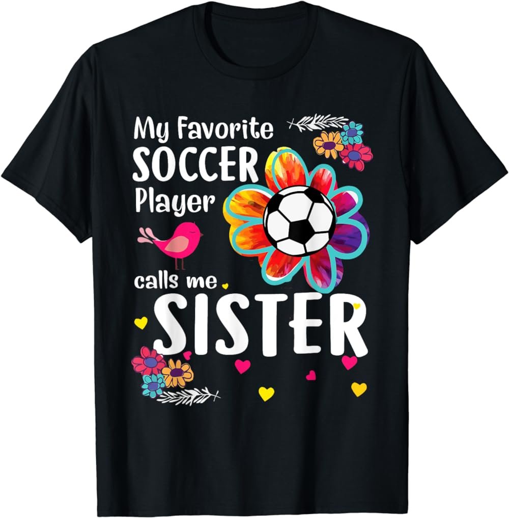 My Favorite Soccer Player Calls Me Sister Soccer Flower T-Shirt