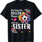 My Favorite Soccer Player Calls Me Sister Soccer Flower T-Shirt