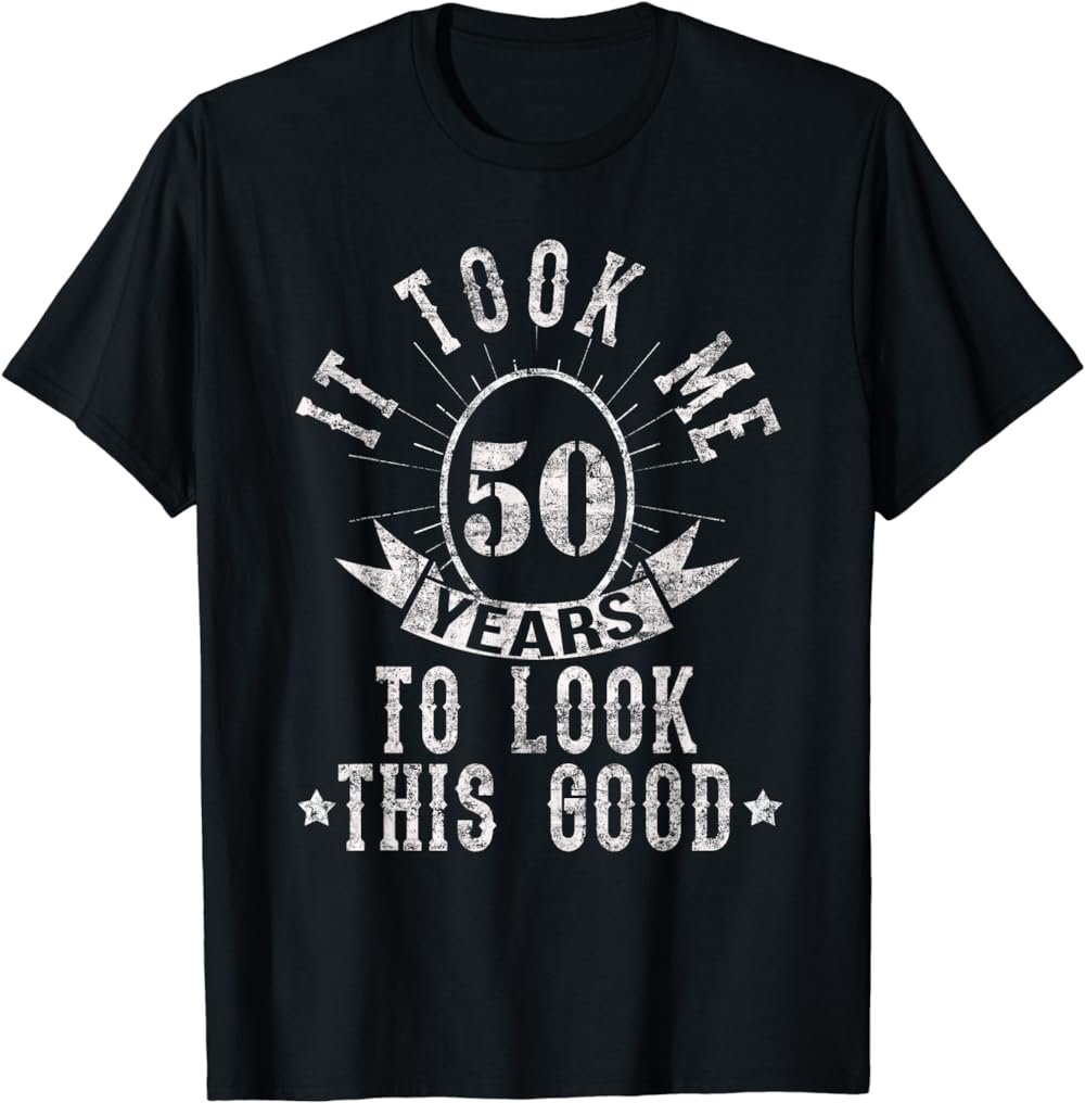 It Took Me 50 Years to Look This Good T-Shirt