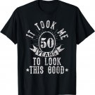 It Took Me 50 Years to Look This Good T-Shirt