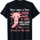 Once Upon A Time There Was A Girl Who Loved Axolotls T-Shirt