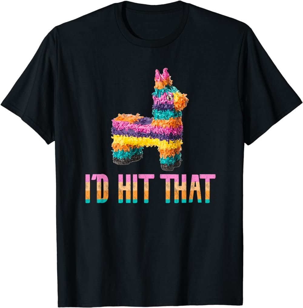 Cinco de Mayo Funny Pinata T Shirt - I'D HIT THAT