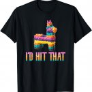Cinco de Mayo Funny Pinata T Shirt - I'D HIT THAT