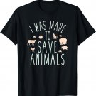 I Was Made To Save Animals Animal Rescue T Shirts