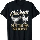 Chickens the Pet that Poops Breakfast T Shirt