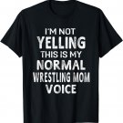 I'm Not Yelling This My Normal Wrestling Mom Voice T-shirt
