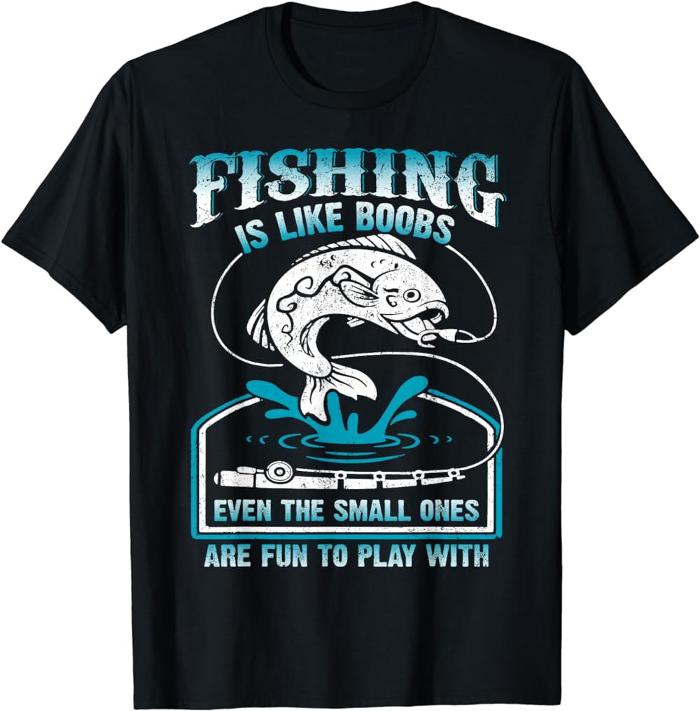 Fishing Is Like Boobs Even The Small Ones Are Fun T-shirt