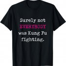 Surely not EVERYBODY was Kung Fu fighting - funny tee T-Shirt