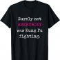 Surely not EVERYBODY was Kung Fu fighting - funny tee T-Shirt