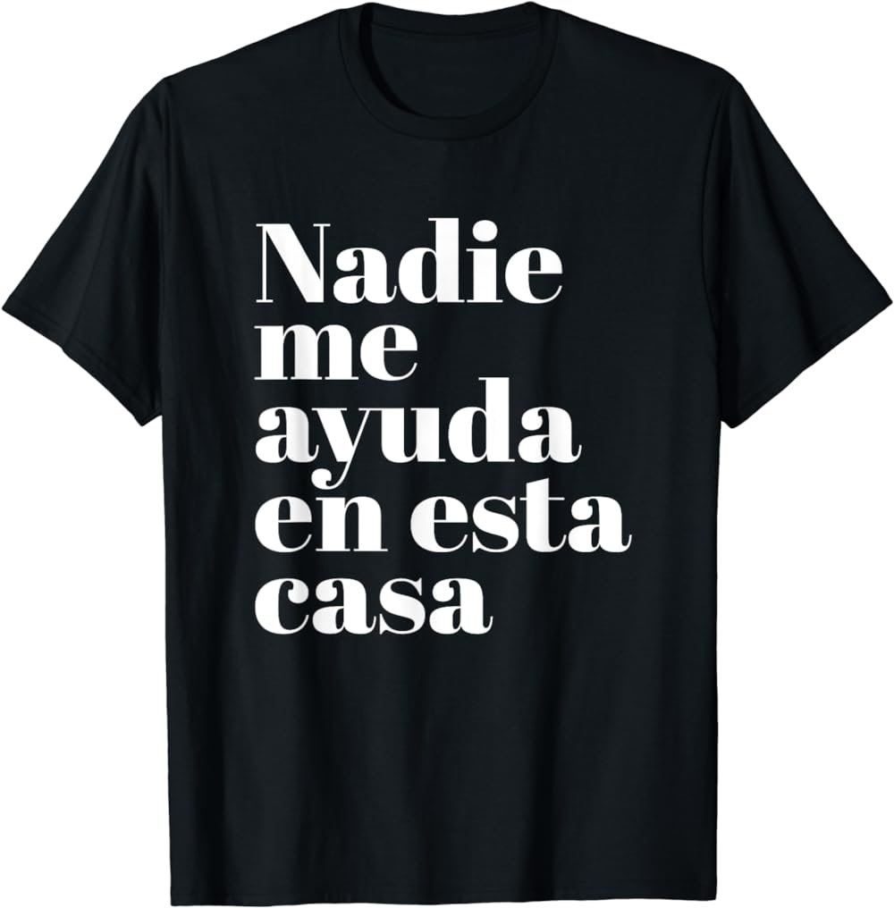 Nadie Me Ayuda En Esta Casa T-Shirt