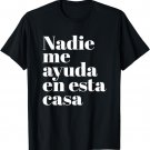 Nadie Me Ayuda En Esta Casa T-Shirt