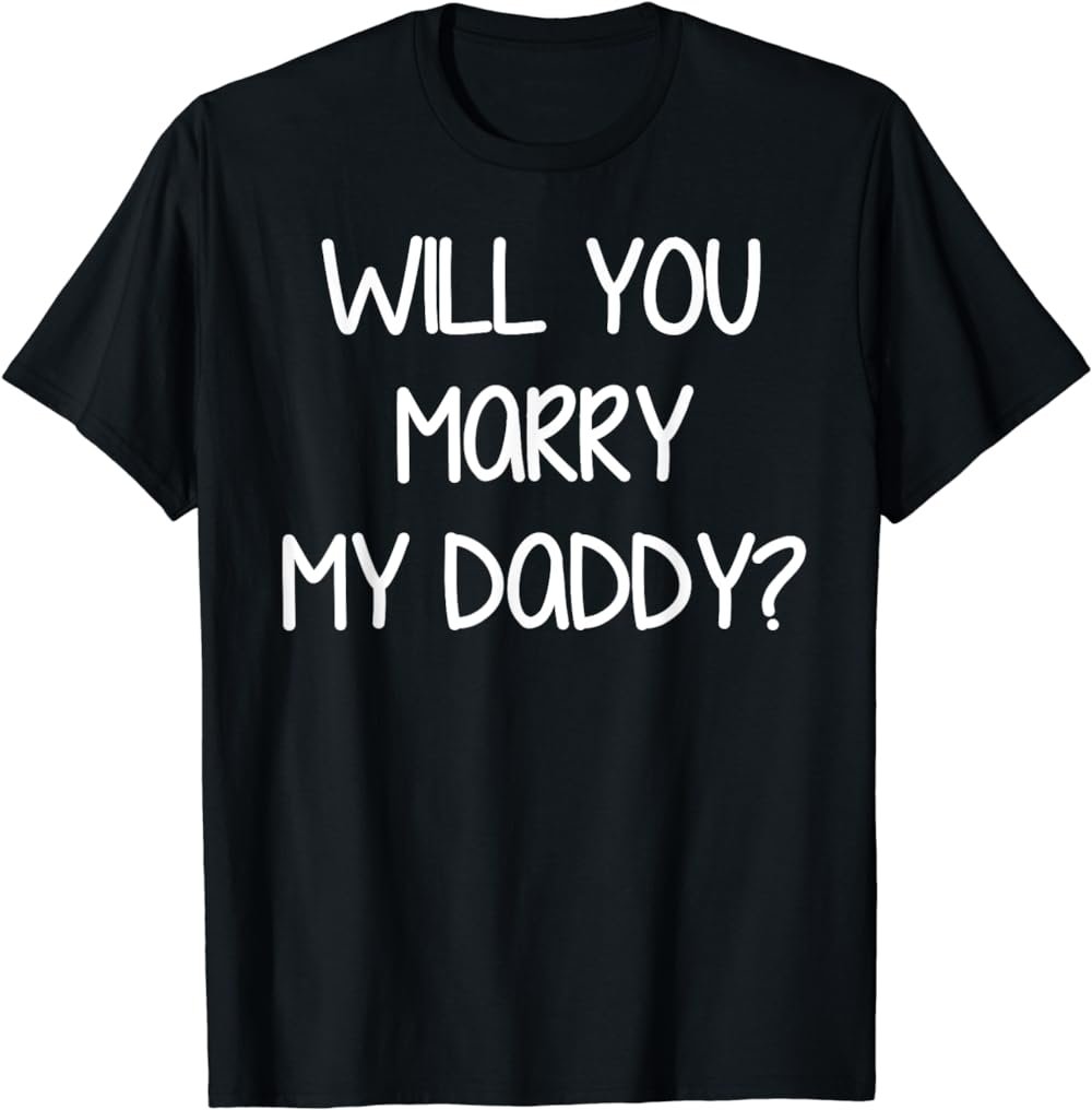 Will You Marry My Daddy T-Shirt