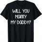 Will You Marry My Daddy T-Shirt