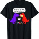 Dude Did You Eat The Last Unicorn Funny Dinosaur T-Shirt