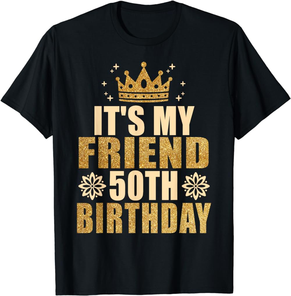 Its My Friend 50th Birthday 50th Birthday T-Shirt