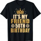 Its My Friend 50th Birthday 50th Birthday T-Shirt