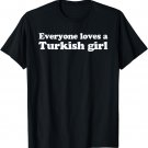 Everyone Loves A Turkish Girl Funny T-Shirt