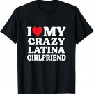 I Love My Hot Crazy Latina Girlfriend - Hot Latina GF T-Shirt