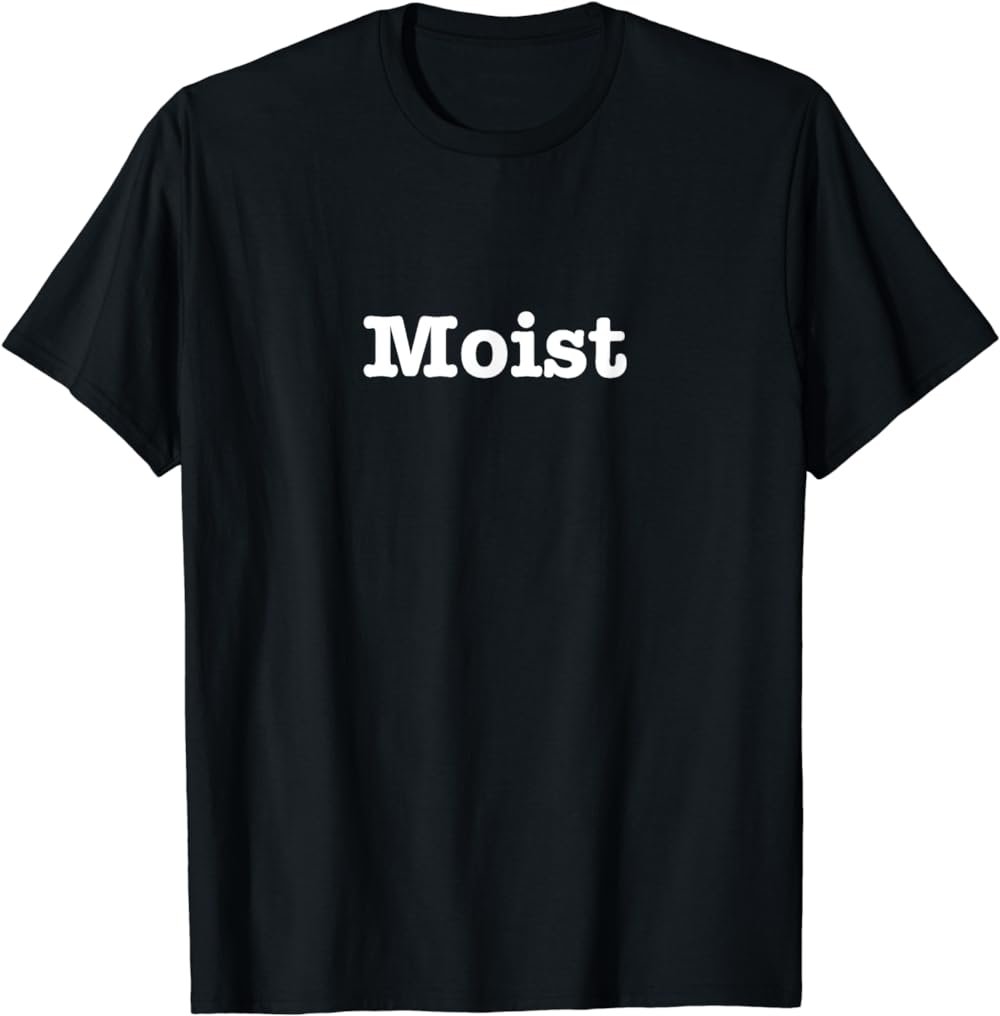 Moist T Shirt by Absolutely Atrocious Tees T-Shirt