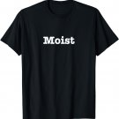 Moist T Shirt by Absolutely Atrocious Tees T-Shirt
