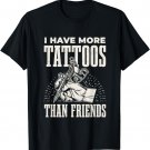 I Have more Tattoos than Friends T-Shirt