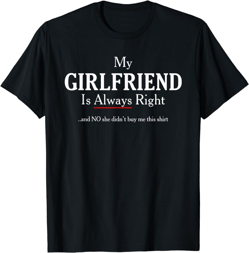 My Girlfriend Is Always Right - Funny Boyfriend T-Shirt