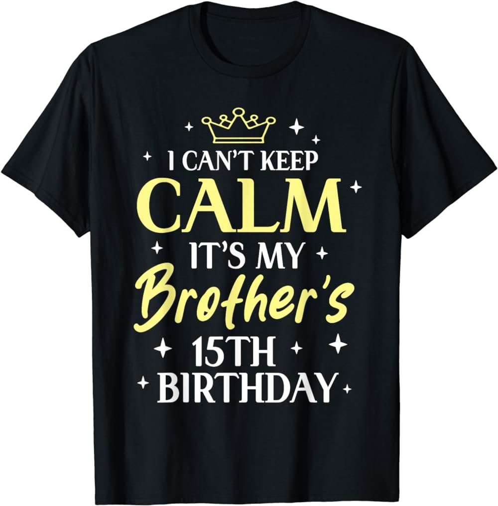 Sister I Can't Keep Calm It's My Brother's 15th Birthday 15 T-Shirt