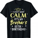 Sister I Can't Keep Calm It's My Brother's 15th Birthday 15 T-Shirt