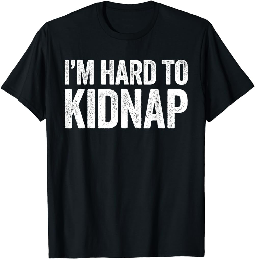 I'm Hard To Kidnap T-Shirt Drinking Shirt T-Shirt