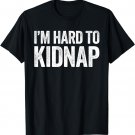 I'm Hard To Kidnap T-Shirt Drinking Shirt T-Shirt
