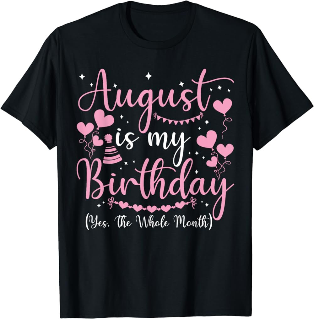 August Is My Birthday Yes The Whole Month August Birthday T-Shirt