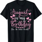 August Is My Birthday Yes The Whole Month August Birthday T-Shirt