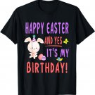Happy Easter And Yes It's My Birthday - Easter Birthday T-Shirt